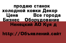 продаю станок холодной ковки Декор-2 › Цена ­ 250 - Все города Бизнес » Оборудование   . Ненецкий АО,Куя д.